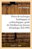 Louis Vialleton - Précis de technique histologique et embryologique - guide de l'étudiant aux travaux pratiques d'histologie.