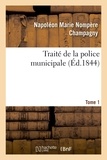 Napoléon Marie Nompère Champagny - Traité de la police municipale. Tome 1 - ou De l'autorité des maires, de l'administration et du gouvernement en matières réglementaires.
