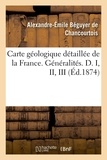 De chancourtois alexandre-émil Béguyer - Carte géologique détaillée de la France. Généralités. D. I, II, III - Système et mode d'application de la légende géologique générale.