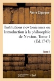 Pierre Sigorgne - Institutions newtoniennes ou Introduction à la philosophie de Newton. Tome 1.