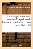 Mathieu-Barthelemy Thouin et Auguste Jouhaud - Un déluge d'inventions, revue de l'Exposition de l'industrie, vaudeville en trois actes.