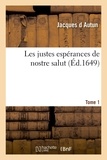 D autun Jacques - Les justes espérances de nostre salut. Tome 1.