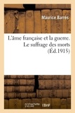 Maurice Barrès - L'âme française et la guerre. Le suffrage des morts.