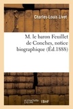 Charles-Louis Livet - M. le baron Feuillet de Conches, notice biographique.