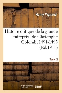 Henry Vignaud - Histoire critique de la grande entreprise de Christophe Colomb .  Tome 2. 1491-1493.