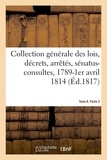  XXX - Collection générale des lois, décrets, arrêtés, sénatus-consultes, avis du Conseil d'Etat - et réglements d'administration, 1789-1er avril 1814. Tome 8. Partie 2.