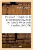 Charles Jacquier - Des preuves et de la recherche de la paternité naturelle, étude sur l'article 340 du code Napoléon.