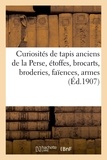 Arthur Bloche - Curiosités de tapis anciens de la Perse, étoffes, brocarts, broderies, faïences, armes - aciers, cuivres gravés, laques, manuscrits.