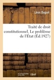 Léon Duguit - Traité de droit constitutionnel. Le problème de l'État.