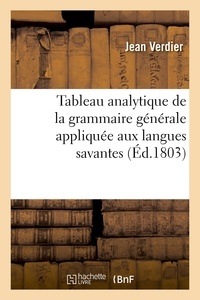 Jean Verdier - Tableau analytique de la grammaire générale appliquée aux langues savantes - dans lequel on démontre les effets et les usages et la nécessité de la simplifier, de la compléter.