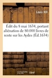 Xiii Louis - Édit du 8 mai 1634, portant aliénation de 80.000 livres de rente sur les Aydes.