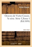 Victor Cousin - OEuvres. Série 5. Tome 1.