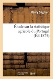 Henry Sagnier et De lhuys edouard Drouyn - Étude sur la statistique agricole du Portugal, d'après les publications du Gouvernement portugais.