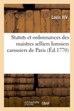 Xiv Louis et Xv Louis - Statuts et ordonnances des maistres selliers lormiers carossiers de la ville, fauxbourgs - et banlieue de Paris.