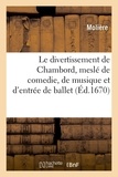  Molière et Jean-Baptiste Lully - Le divertissement de Chambord, meslé de comedie, de musique et d'entrée de ballet.