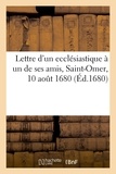 F. g. R. - Lettre d'un ecclésiastique à un de ses amis, Saint-Omer, 10 août 1680 - Sur le libellé intitulé Requête présentée au roi par MM. de la religion prétendue réformée.
