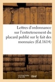  XXX - Lettres d'ordonnance des Archiducs, par lesquelles expressement est commandé l'entretenement - et observance du placard dernièrement publié sur le fait des monnaiess.