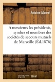 Antoine Maurel - A messieurs les présidents, syndics et membres des sociétés de secours mutuels de Marseille.