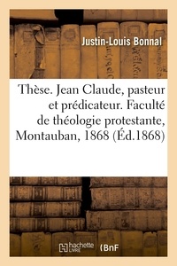 Justin-louis Bonnal - Thèse. Jean Claude, pasteur et prédicateur. Faculté de théologie protestante, Montauban, 1868.