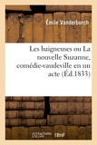 Émile Vanderburch et Adolphe Leuven - Les baigneuses ou La nouvelle Suzanne, comédie-vaudeville en un acte.