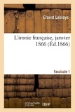 Ernest Lebloys - L'ironie française, janvier 1866. Fascicule 1 - La grande pensée du règne de Napoléon III, allocution machiavélique à l'Empereur des Français.