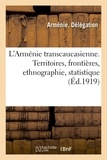  XXX - L'Arménie transcaucasienne. Territoires, frontières, ethnographie, statistique.