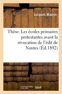 Jacques Maurin - Thèse. Les écoles primaires protestantes avant la révocation de l'édit de Nantes - Faculté de théologie protestante, Montauban.