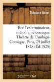 Théodore Nézel et Adrien Payn - Roc l'exterminateur, mélodrame comique en trois actes - Théâtre de l'Ambigu-Comique, Paris, 29 juillet 1828.