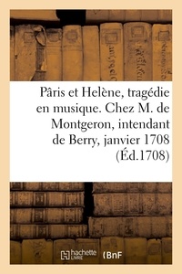  XXX - Pâris et Helène, tragédie en musique. Chez M. de Montgeron, intendant de Berry, janvier 1708.