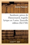 Antoine Poinsinet - Sandomir, prince de Dannemarck, tragédie lyrique en 3 actes. Nouvelle édition.