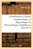 Felix Carion - Contribution à l'étude symptomatique et diagnostique de l'hémorrhagie cérébelleuse.