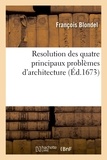 François Blondel - Resolution des quatre principaux problèmes d'architecture - Dédiée a Mgr Colbert, ministre et secretaire d'Estat, surintendant des bastimens, arts de France.