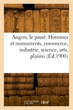  XXX - Angers, le passé. Hommes et monuments, commerce, industrie, science, arts - plaisirs, moeurs les environs, excursions, le département, livres.