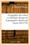 Du fresnoy nicolas Lenglet - Geographie des enfans ou Methode abregée de la géographie, divisée par leçons - Nouvelle édition, avec la liste des cartes nécessaires aux enfans.