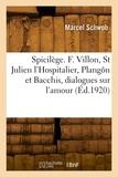 Marcel Schwob - Spicilège. François Villon, Saint Julien l'Hospitalier, Plangôn et Bacchis, dialogues sur l'amour - l'art et l'anarchie.