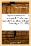 Giacomo Casanova - Pages casanoviennes. Le messager de Thalie, onze feuilletons inédits de critique dramatique - Précis de ma vie.