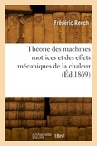 Frédéric Reech - Théorie des machines motrices et des effets mécaniques de la chaleur - Leçons faites à la Sorbonne.