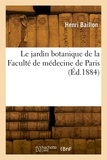 Henri Baillon - Le jardin botanique de la Faculté de médecine de Paris - Guide des élèves en médecine et personnes qui étudient la botanique et les familles des plantes.