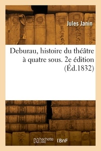 Jules Janin - Deburau, histoire du théâtre à quatre sous. 2e édition - Pour faire suite à l'Histoire du Théâtre-français.