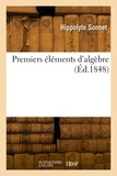 Hippolyte Sonnet - Premiers éléments d'algèbre, comprenant la résolution des équations du premier et du second degré.