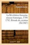 Hippolyte Carnot - La Révolution française, résumé historique, 1789-1792. Période de création.