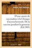Joseph léon Audebert - Résultats d'une année de vaccination à la Clinique d'accouchements - De la vaccine pendant la grossesse.