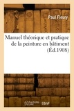 Paul Fleury - Manuel théorique et pratique de la peinture en bâtiment.