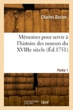 Charles Duclos - Mémoires pour servir à l'histoire des moeurs du XVIIIe siècle. Partie 1.