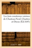 Collectif - Les trois coustumes voisines de Chasteau-Neuf, Chartres et Dreux.