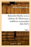Michel-placide Justin - Robert-le-Diable ou Le château de Molineaux, traditions normandes. Tome 1.