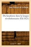 Harpe jean-françois La - Du fanatisme dans la langue révolutionnaire.