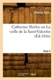 Amelia Opie - Catherine Shirley ou La veille de la Saint-Valentin. Tome 4.