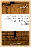 Amelia Opie - Catherine Shirley ou La veille de la Saint-Valentin.