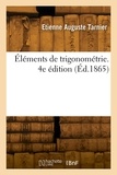 Étienne auguste Tarnier - Éléments de trigonométrie. 4e édition - Types de calcul pour la résolution des triangles, fonctions circulaires, et choix d'exercices.